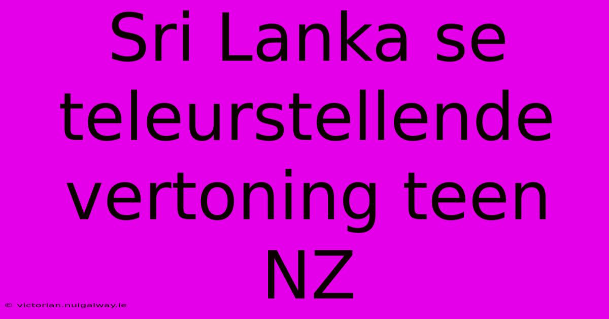 Sri Lanka Se Teleurstellende Vertoning Teen NZ