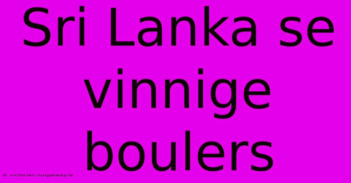 Sri Lanka Se Vinnige Boulers