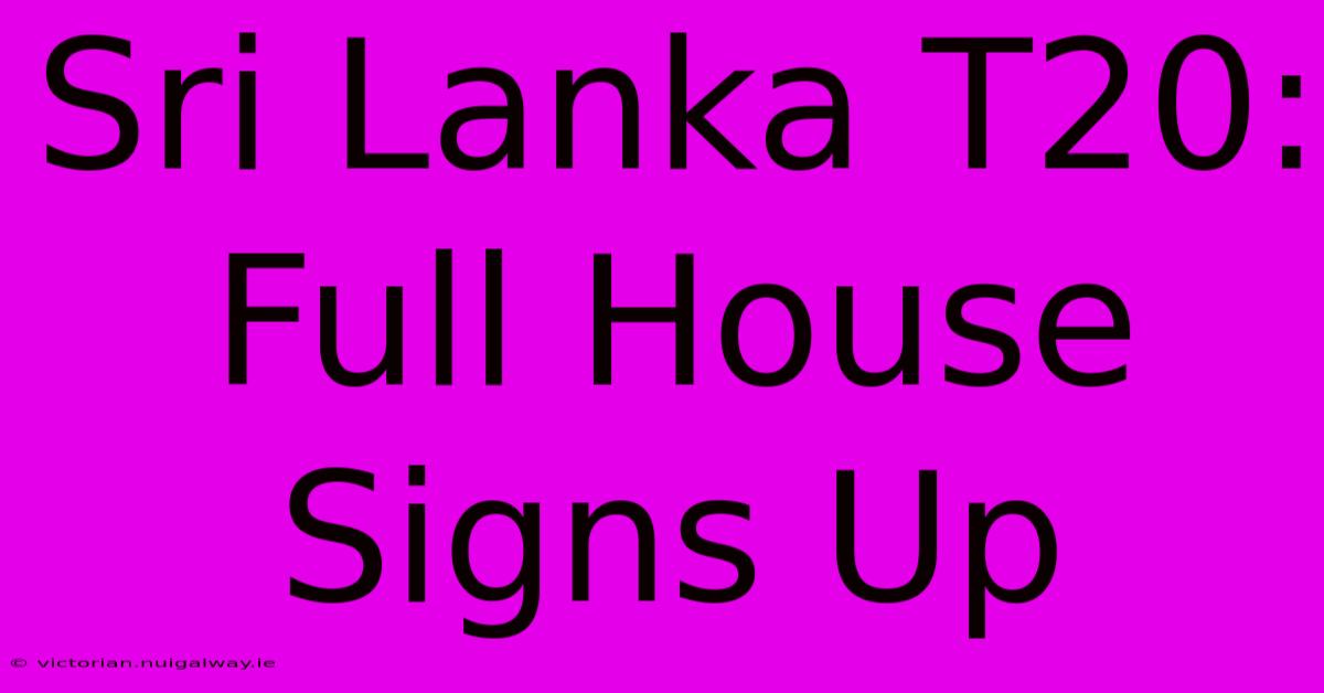 Sri Lanka T20: Full House Signs Up