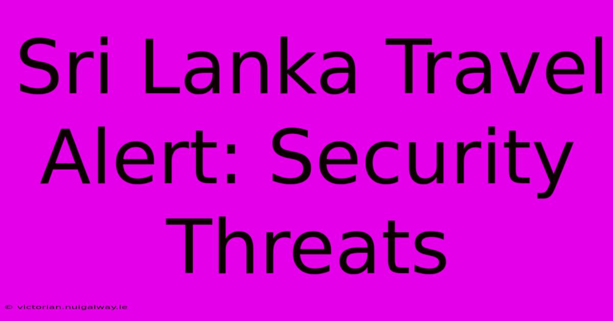 Sri Lanka Travel Alert: Security Threats