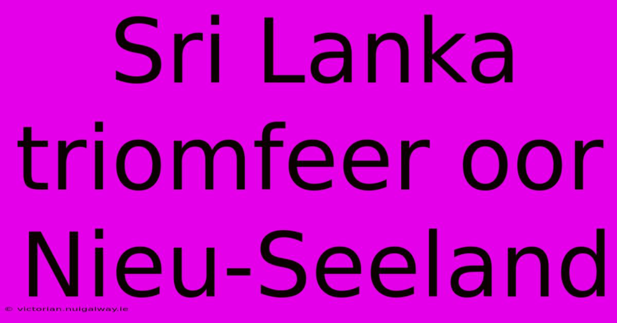 Sri Lanka Triomfeer Oor Nieu-Seeland