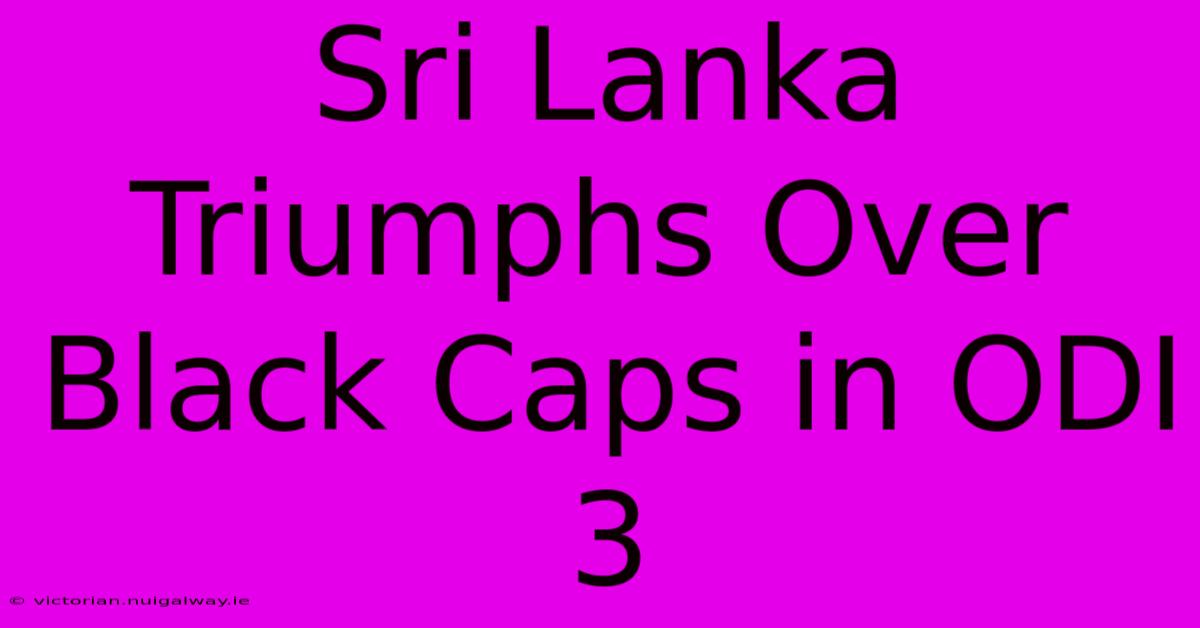 Sri Lanka Triumphs Over Black Caps In ODI 3