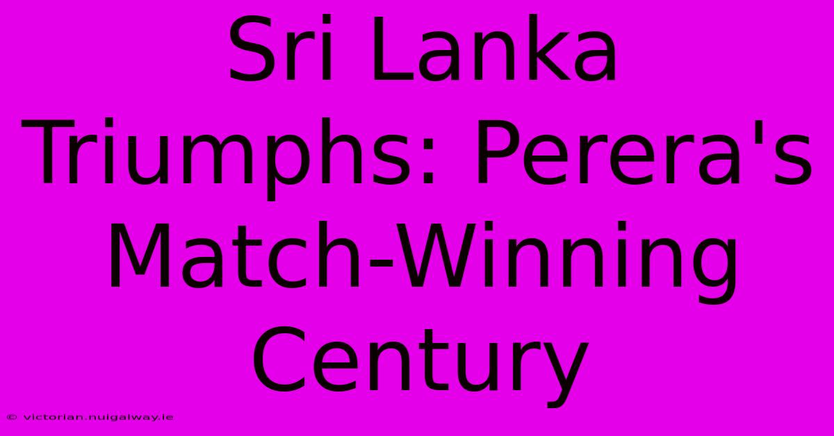 Sri Lanka Triumphs: Perera's Match-Winning Century