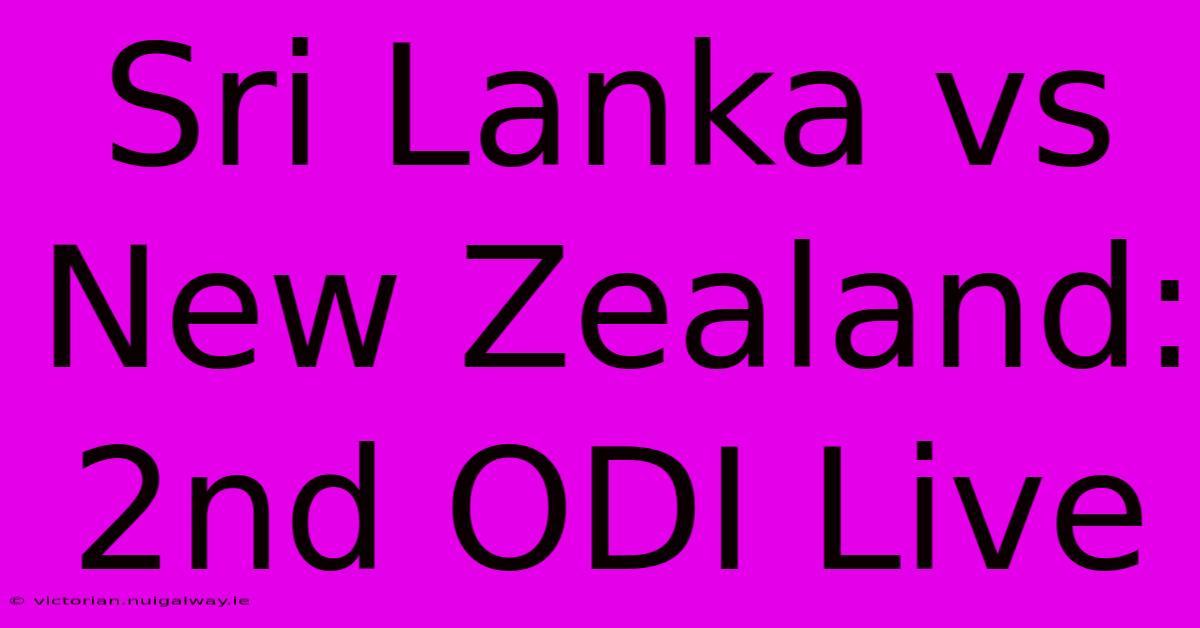 Sri Lanka Vs New Zealand: 2nd ODI Live