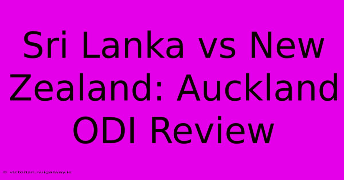 Sri Lanka Vs New Zealand: Auckland ODI Review