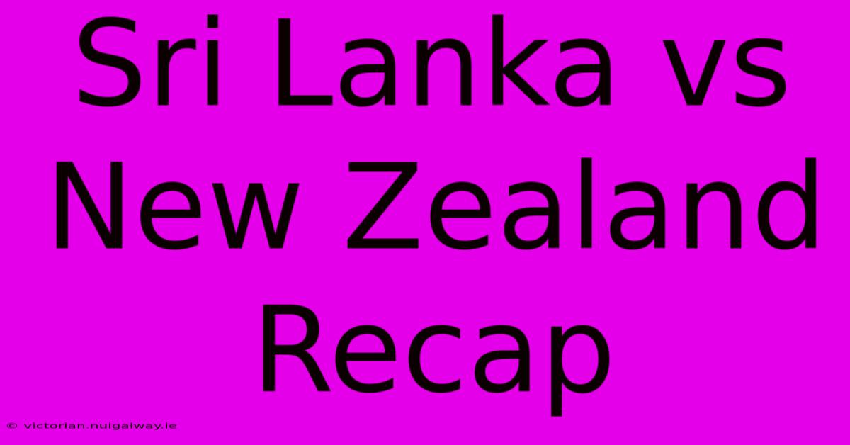 Sri Lanka Vs New Zealand Recap