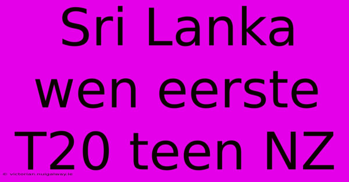 Sri Lanka Wen Eerste T20 Teen NZ