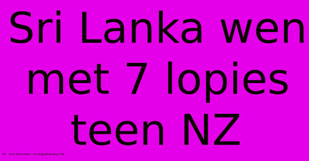 Sri Lanka Wen Met 7 Lopies Teen NZ