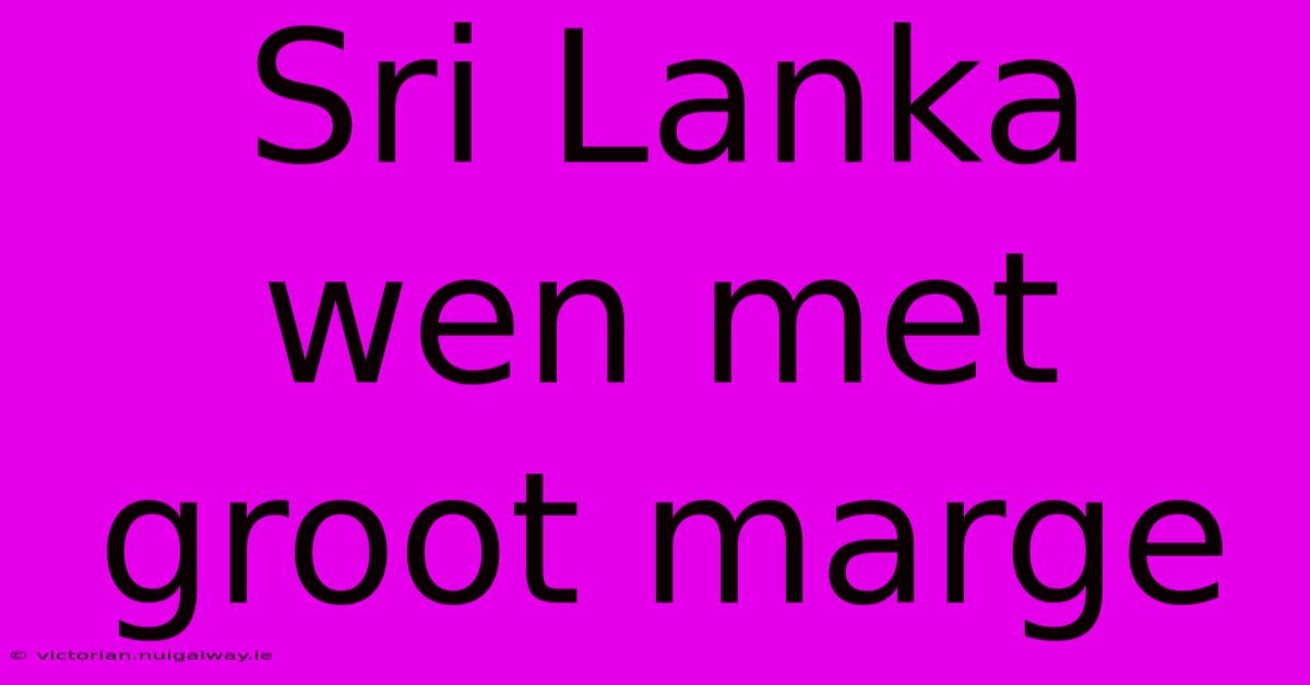 Sri Lanka Wen Met Groot Marge