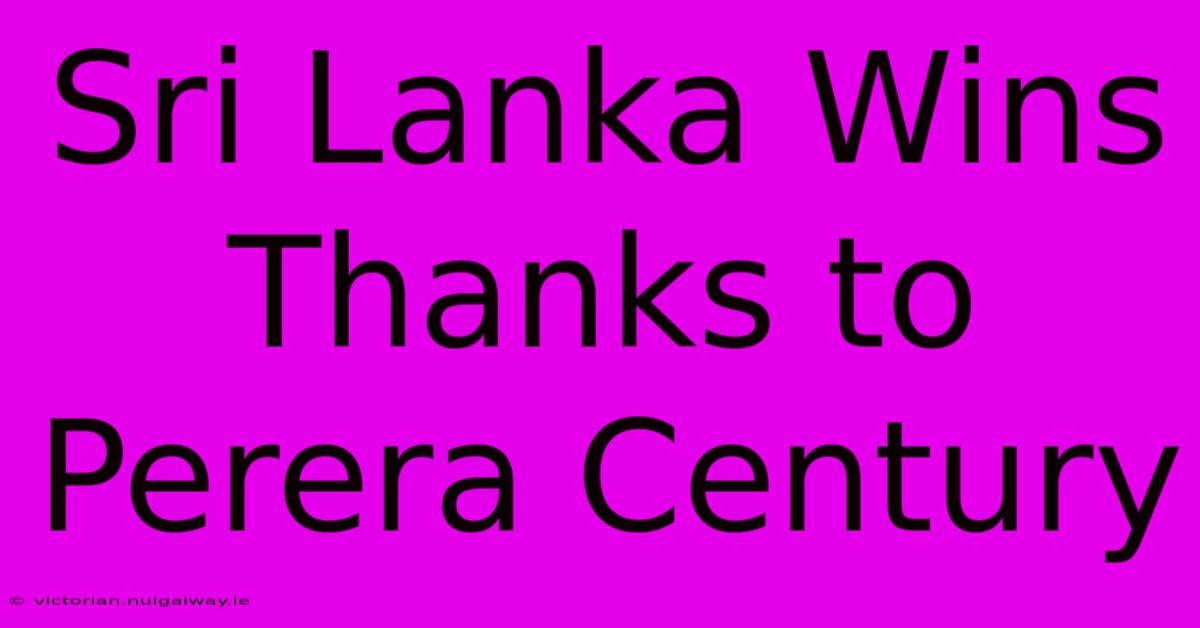 Sri Lanka Wins Thanks To Perera Century