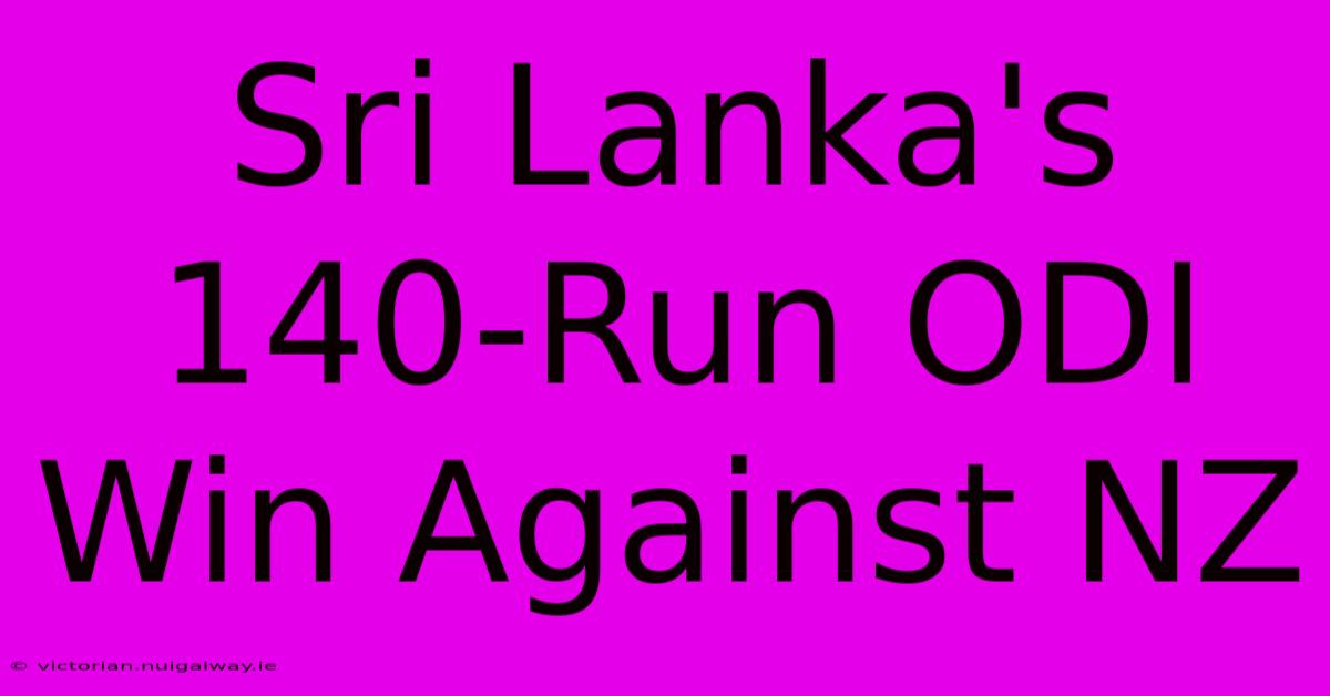 Sri Lanka's 140-Run ODI Win Against NZ