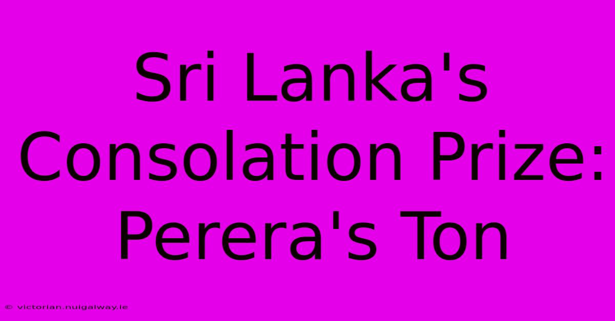 Sri Lanka's Consolation Prize: Perera's Ton