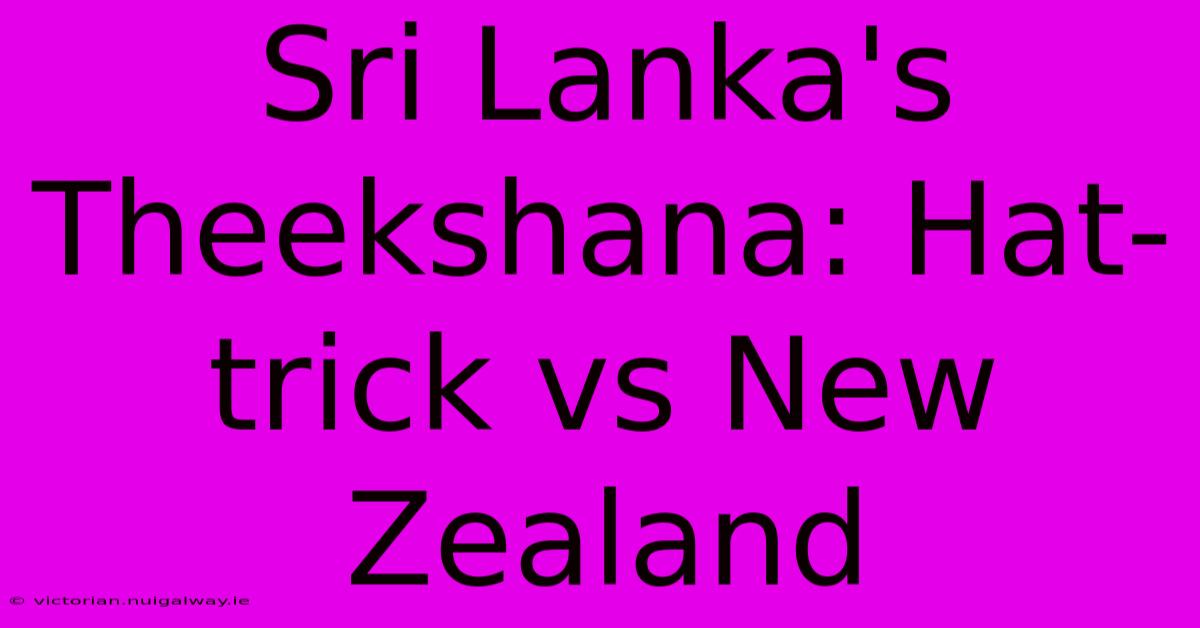 Sri Lanka's Theekshana: Hat-trick Vs New Zealand