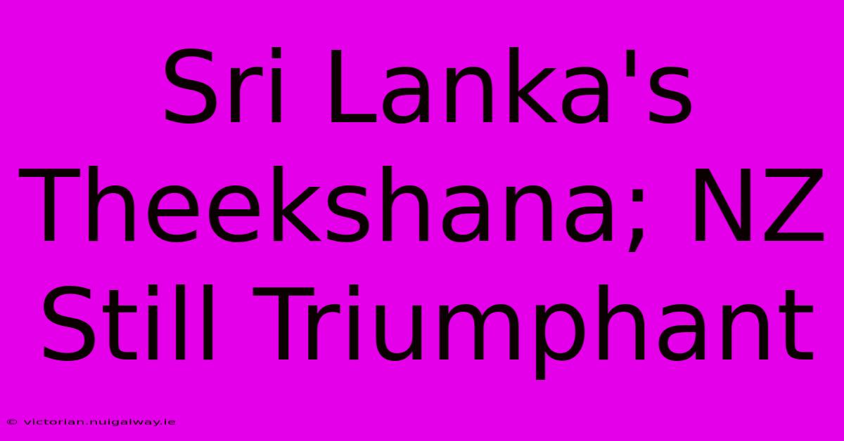 Sri Lanka's Theekshana; NZ Still Triumphant