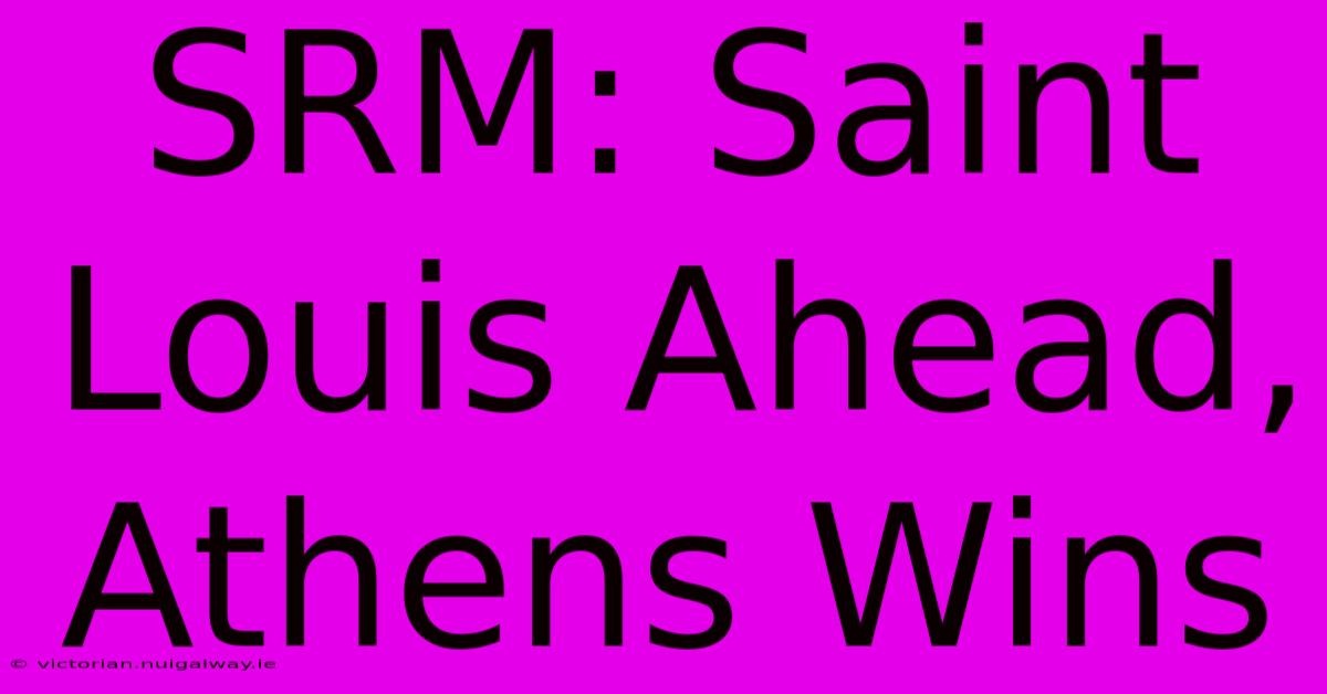 SRM: Saint Louis Ahead, Athens Wins