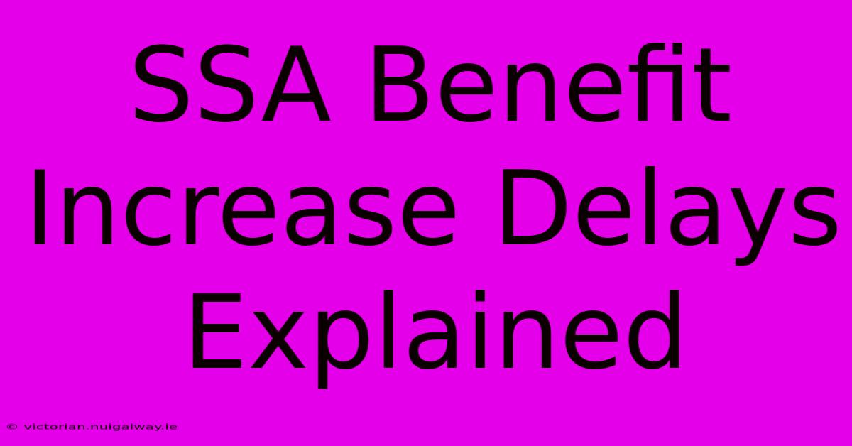 SSA Benefit Increase Delays Explained