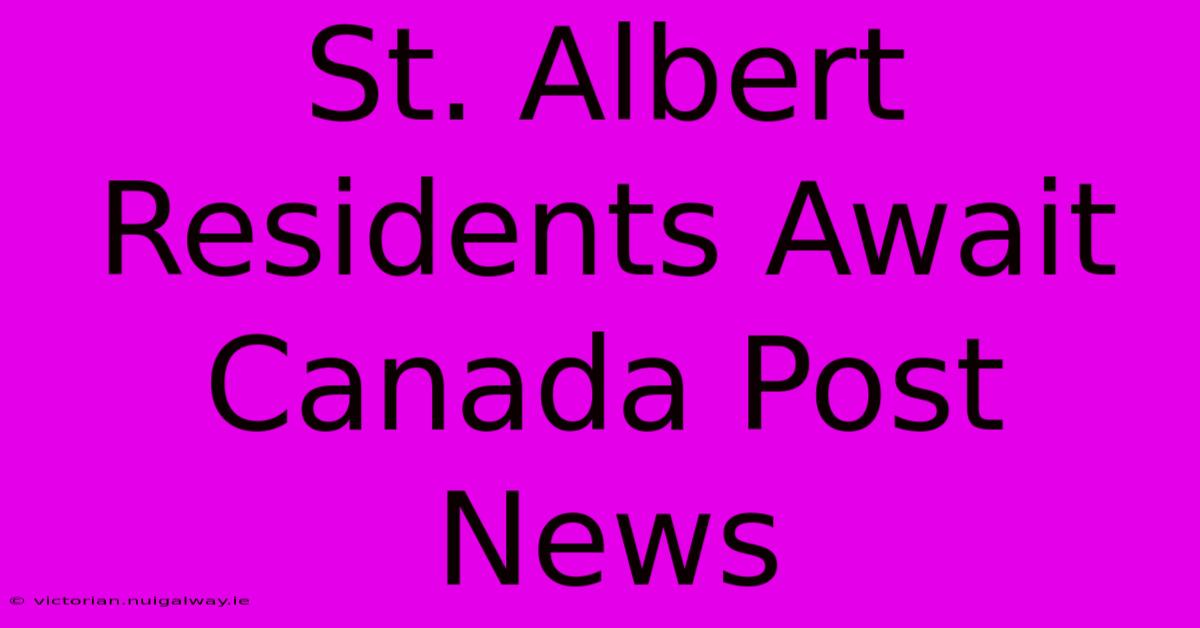 St. Albert Residents Await Canada Post News