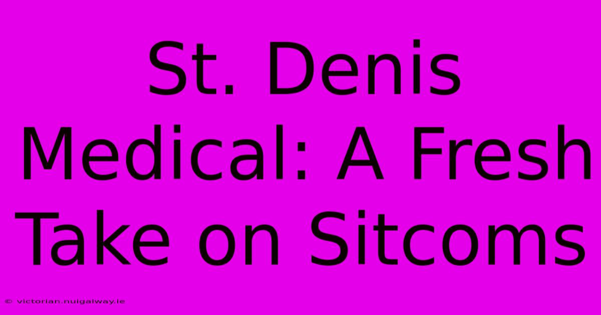 St. Denis Medical: A Fresh Take On Sitcoms