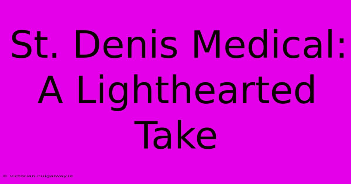 St. Denis Medical:  A Lighthearted Take 