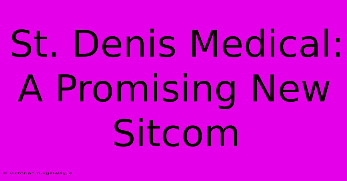 St. Denis Medical: A Promising New Sitcom