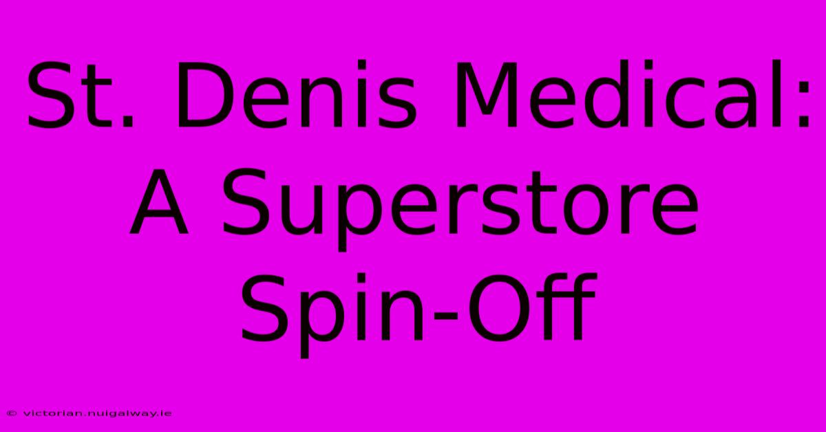 St. Denis Medical: A Superstore Spin-Off