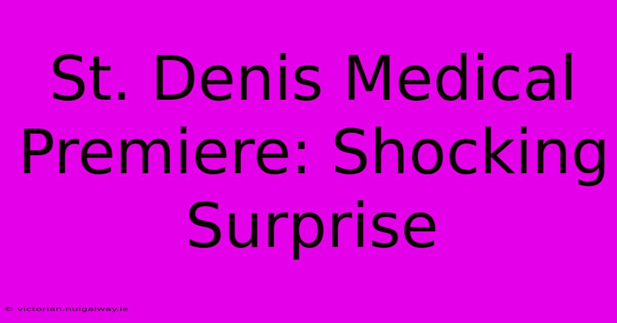 St. Denis Medical Premiere: Shocking Surprise 