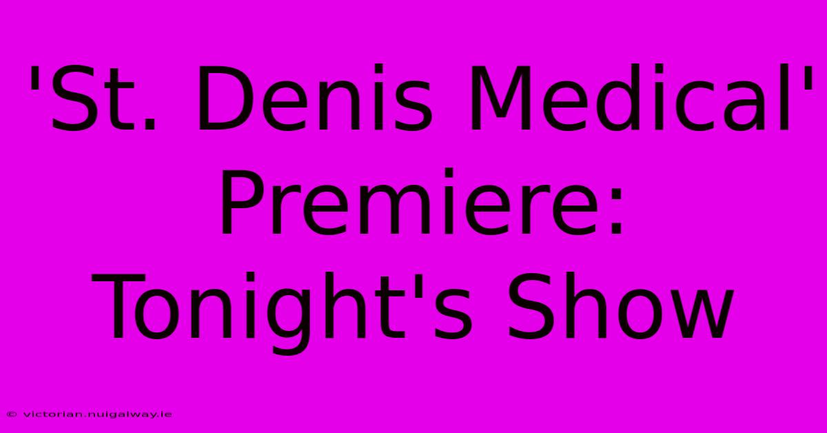 'St. Denis Medical' Premiere: Tonight's Show