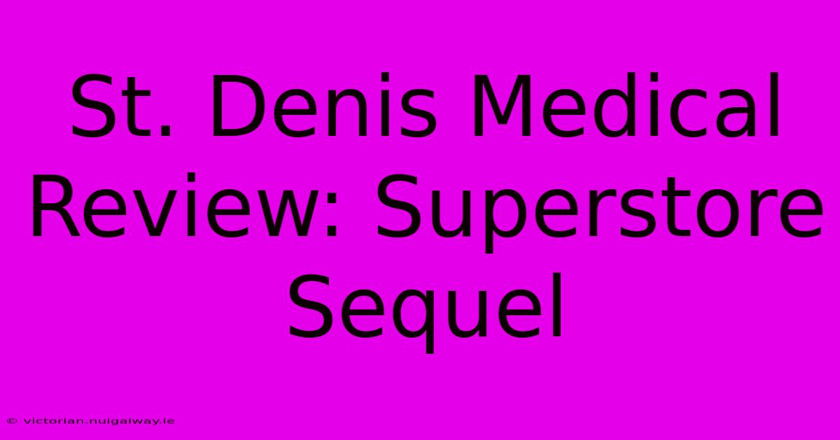 St. Denis Medical Review: Superstore Sequel