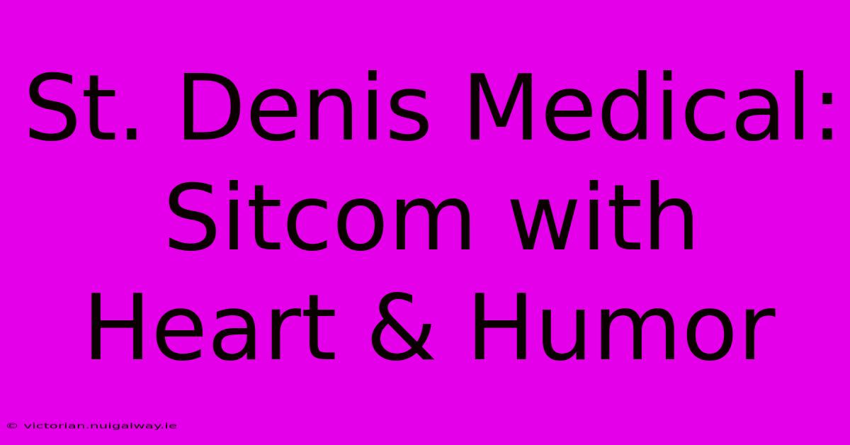 St. Denis Medical: Sitcom With Heart & Humor 