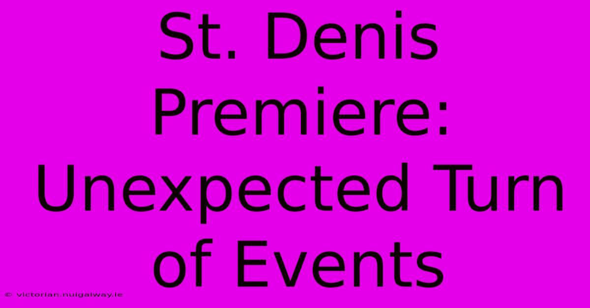 St. Denis Premiere: Unexpected Turn Of Events