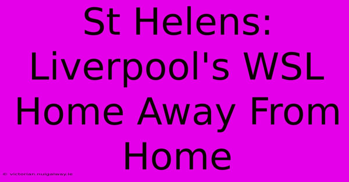 St Helens: Liverpool's WSL Home Away From Home