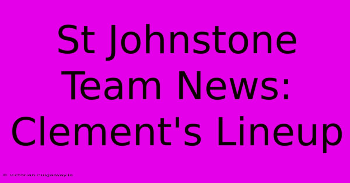 St Johnstone Team News: Clement's Lineup