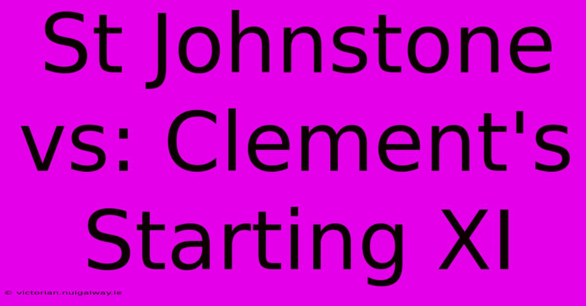 St Johnstone Vs: Clement's Starting XI