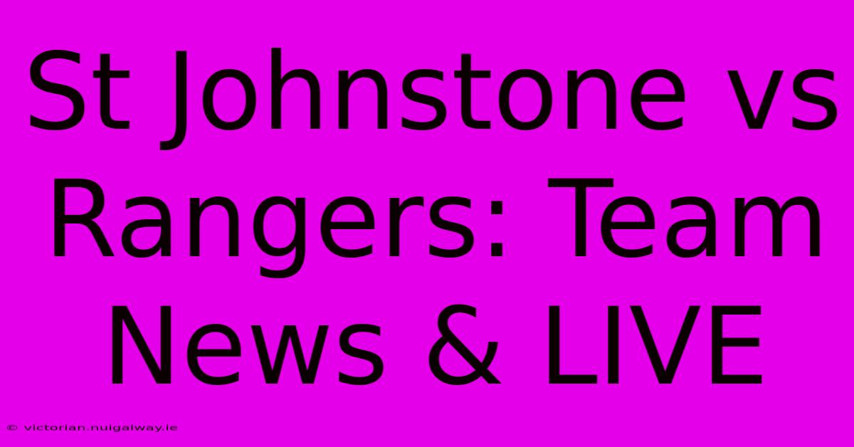 St Johnstone Vs Rangers: Team News & LIVE