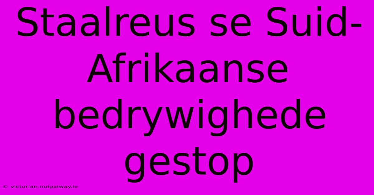 Staalreus Se Suid-Afrikaanse Bedrywighede Gestop