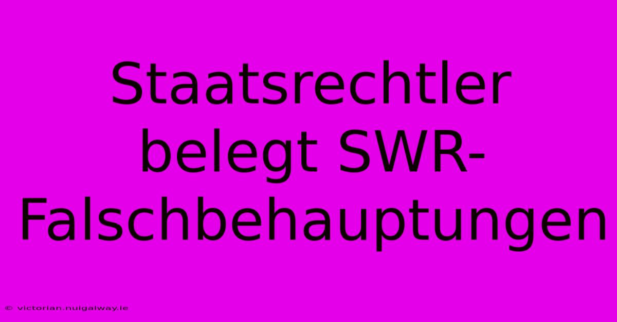 Staatsrechtler Belegt SWR-Falschbehauptungen