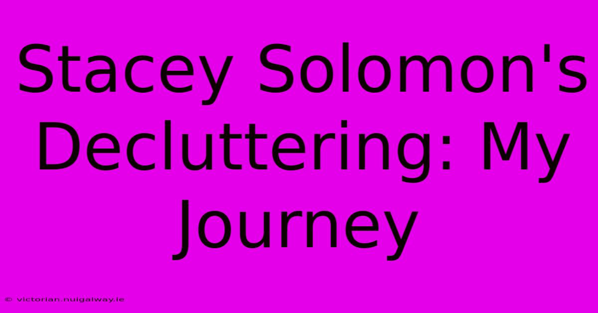 Stacey Solomon's Decluttering: My Journey