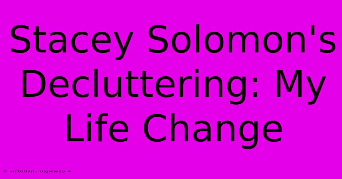 Stacey Solomon's Decluttering: My Life Change