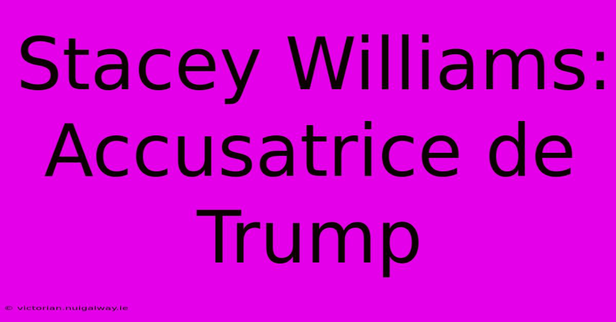 Stacey Williams: Accusatrice De Trump