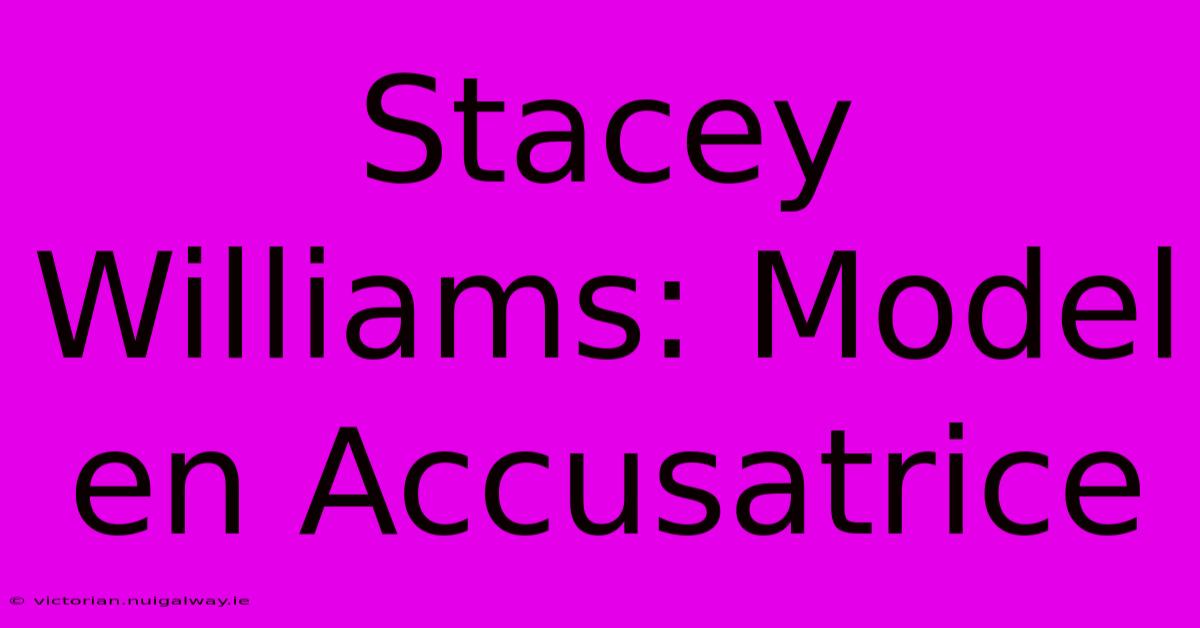 Stacey Williams: Model En Accusatrice