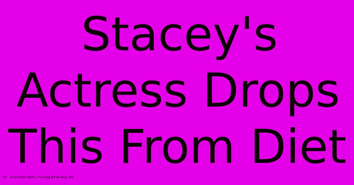 Stacey's Actress Drops This From Diet