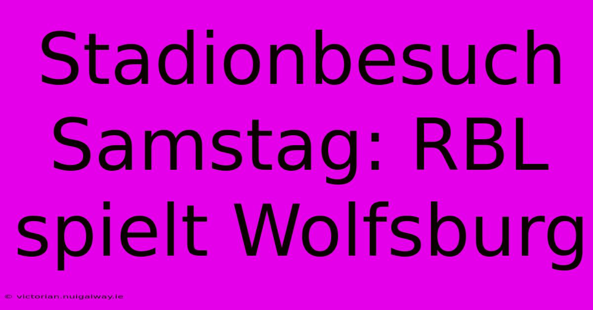 Stadionbesuch Samstag: RBL Spielt Wolfsburg