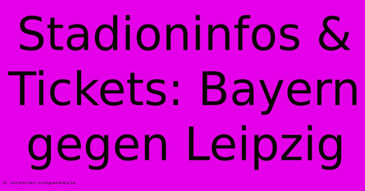 Stadioninfos & Tickets: Bayern Gegen Leipzig