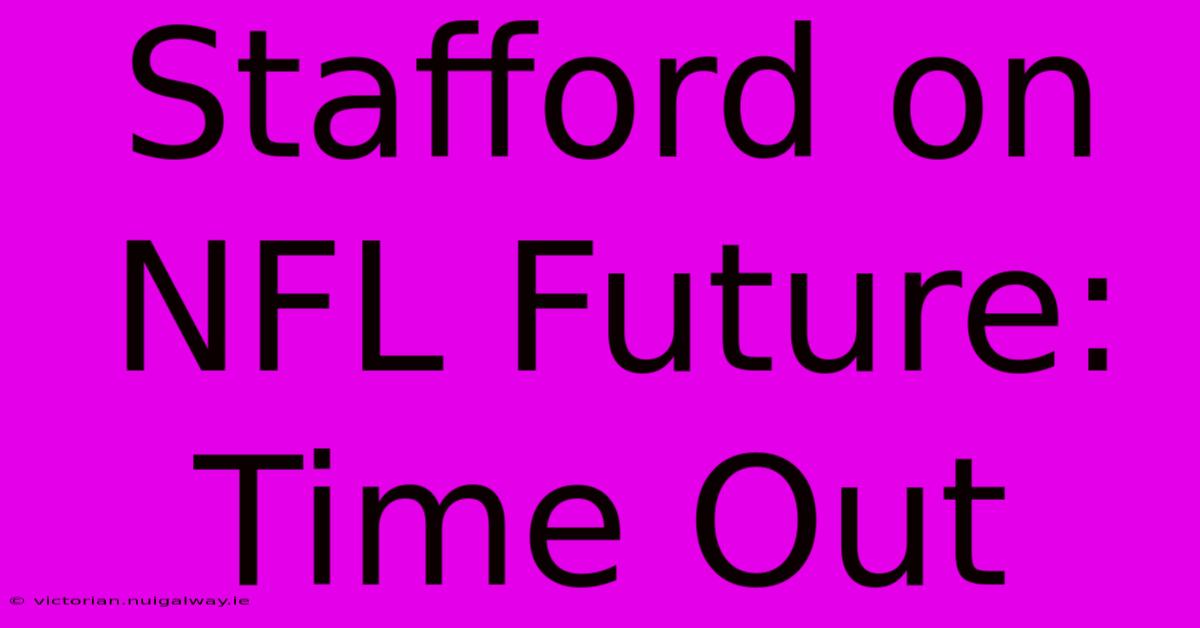 Stafford On NFL Future:  Time Out