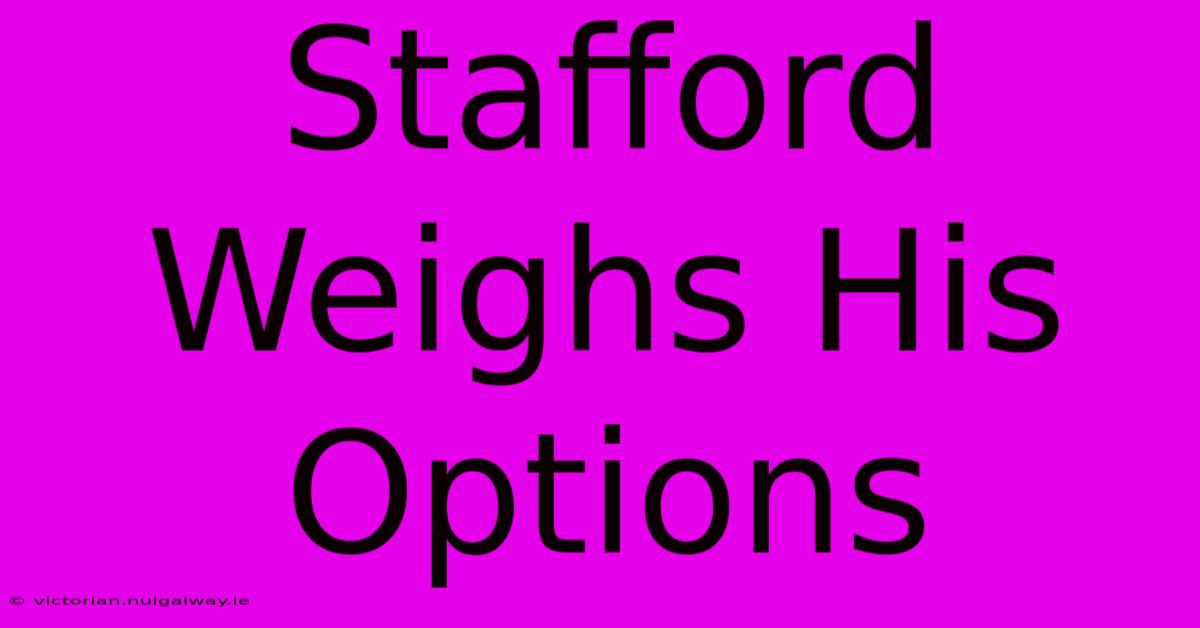 Stafford Weighs His Options