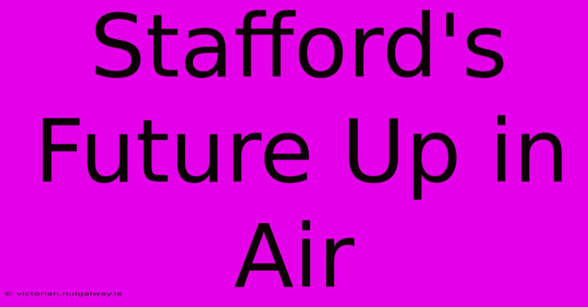 Stafford's Future Up In Air