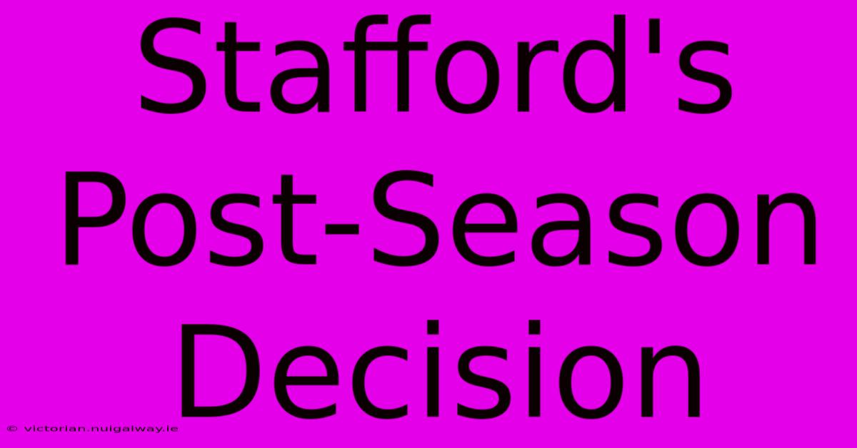 Stafford's Post-Season Decision