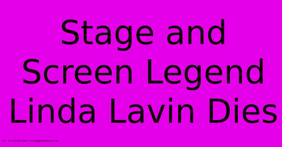 Stage And Screen Legend Linda Lavin Dies