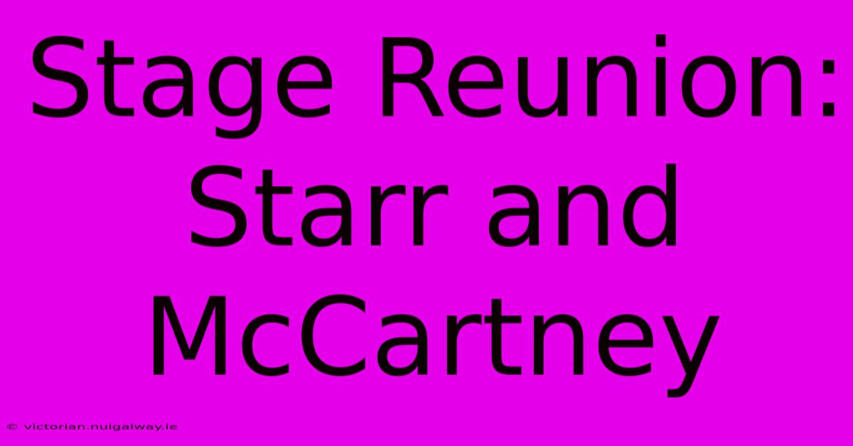 Stage Reunion: Starr And McCartney