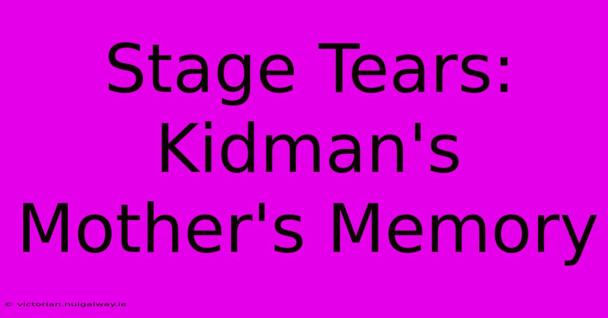 Stage Tears: Kidman's Mother's Memory